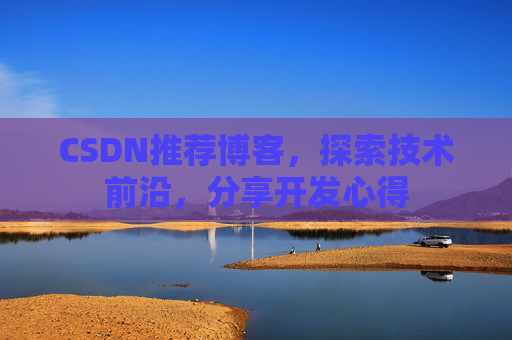 CSDN推荐博客，探索技术前沿，分享开发心得